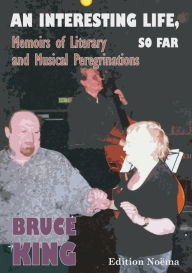 Title: Interesting Life, So Far: Memoirs of Literary and Musical Peregrinations, Author: Bruce King