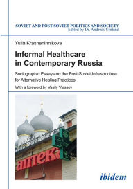 Title: Informal Healthcare in Contemporary Russia: Sociographic Essays on the Post-Soviet Infrastructure for Alternative Healing Practices, Author: Yulia Krasheninnikova