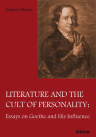 Title: Literature and the Cult of Personality: Essays on Goethe and His Influence, Author: Gregory Maertz