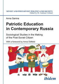 Title: Patriotic Education in Contemporary Russia: Sociological Studies in the Making of the Post-Soviet Citizen, Author: Anna Sanina