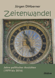 Title: Zeitenwandel: Jahre politischer Ansichten (1979 bis 2016), Author: Jürgen Dittberner