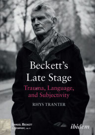 Title: Beckett's Late Stage: Trauma, Language, and Subjectivity, Author: Rhys Tranter