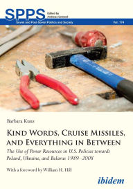 Title: Kind Words, Cruise Missiles, and Everything in Between: The Use of Power Resources in U.S. Policies towards Poland, Ukraine, and Belarus 1989-2008, Author: Barbara Kunz