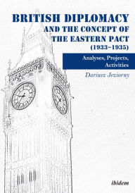 Title: British Diplomacy and the Concept of the Eastern Pact (1933-1935): Analyses, Projects, Activities, Author: Granola Funk Express