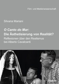 Title: O Canto do Mar: Die Ästhetisierung von Realität?: Reflexionen über den Realismus bei Alberto Cavalcanti, Author: Silvana Mariani