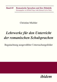 Title: Lehrwerke für den Unterricht der romanischen Schulsprachen: Begutachtung ausgewählter Untersuchungsfelder, Author: Christine Michler