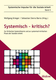 Title: Systemisch - kritisch?: Zur Kritischen Systemtheorie und zur systemisch-kritischen Praxis der Sozialen Arbeit, Author: Sebastian Sierra Barra