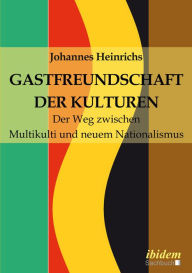Title: Gastfreundschaft der Kulturen: Der Weg zwischen Multikulti undneuem Nationalismus, Author: Johannes Heinrichs