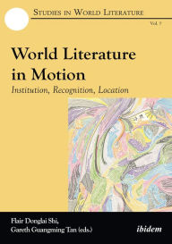 Title: World Literature in Motion: Institution, Recognition, Location, Author: Flair Donglai Shi