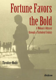 Title: Fortune Favors the Bold: A Woman's Odyssey through a Turbulent Century, Author: Theodore Modis