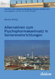 Title: Alternativen zum Psychopharmakaeinsatz in Senioreneinrichtungen, Author: Renate Wittig