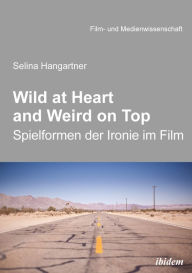 Title: Wild at heart and weird on top: Spielformen der Ironie im Film, Author: Selina Hangartner