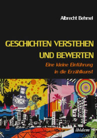 Title: Geschichten verstehen und bewerten: Eine kleine Einführung in die Erzählkunst, Author: Albrecht Behmel