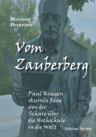 Title: Vom Zauberberg: Paul Kriegers skurrile Reise von der Schule über die Hochschule in die Welt, Author: Manfred Overmann