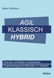 Title: Agil, klassisch, hybrid: Chancen und Risiken verschiedener Projektmanagement-Methoden im Vergleich, Author: Maren Sellmann