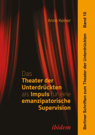 Title: Das Theater der Unterdrückten als Impuls für eine emanzipatorische Supervision, Author: Anne Keiner