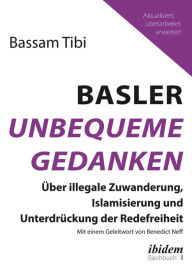 Title: Basler Unbequeme Gedanken: Über illegale Zuwanderung, Islamisierung und Unterdrückung der Redefreiheit, Author: Bassam Tibi