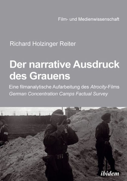 Der narrative Ausdruck des Grauens: Eine filmanalytische Aufarbeitung des Atrocity-Films German Concentration Camps Factual Survey