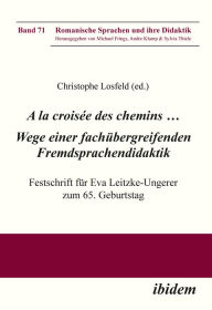 Title: A la croisée des chemins . Wege einer fachübergreifenden Fremdsprachendidaktik: Festschrift für Eva Leitzke-Ungerer zum 65. Geburtstag, Author: Christophe Losfeld