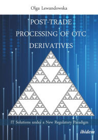 Title: Post-Trade Processing of OTC Derivatives: IT Solutions under a New Regulatory Paradigm, Author: Olga Lewandowska