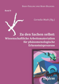 Title: Zu den Sachen selbst: Wissenschaftliche Arbeitsmaterialien für phänomenologische Erkenntnisprozesse, Author: Cornelia Muth