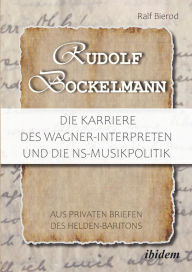 Title: Rudolf Bockelmann: Die Karriere des Wagner-Interpreten und die NS-Musikpolitik: Aus privaten Briefen des Helden-Baritons, Author: Ralf Bierod