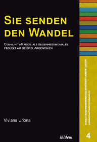 Title: Sie senden den Wandel: Community-Radios als gegenhegemoniales Projekt am Beispiel Argentinien, Author: Viviana Uriona