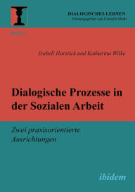 Title: Dialogische Prozesse in der Sozialen Arbeit: Zwei praxisorientierte Ausrichtungen, Author: Isabell Harstick