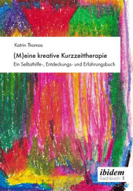 Title: (M)eine kreative Kurzzeittherapie: Ein Selbsthilfe-, Entdeckungs- und Erfahrungsbuch, Author: Katrin Thomas