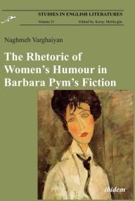 Title: The Rhetoric of Women's Humour in Barbara Pym's Fiction, Author: Naghmeh Varghaiyan