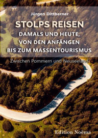 Title: Stolps Reisen: Damals und heute, von den Anfängen bis zum Massentourismus: Zwischen Pommern und Neuseeland, Author: Jürgen Dittberner