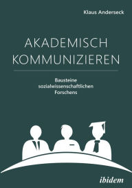 Title: Akademisch Kommunizieren: Bausteine sozialwissenschaftlichen Forschens, Author: Klaus Anderseck