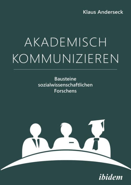 Akademisch Kommunizieren: Bausteine sozialwissenschaftlichen Forschens