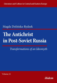 Title: The Antichrist in Post-Soviet Russia: Transformations of an Ideomyth, Author: Magda Dolinska-Rydzek