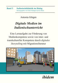 Title: Digitale Medien im Italienischunterricht: Eine Lernaufgabe zur Förderung von Medienkompetenz sowie von inter- und transkultureller Kompetenz durch digitales Storytelling mit Migrationsliteratur, Author: Antonia Görgen