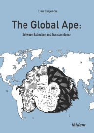 Title: The Global Ape: Between Extinction and Transcendence, Author: Dan Corjescu