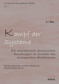 Title: Kampf der Systeme: Die amerikanisch-chinesischen Beziehungen im Zeitalter des strategischen Wettbewerbs, Author: Li Wei