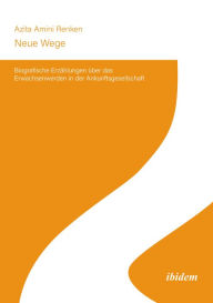 Title: Neue Wege: Biografische Erzählungen über das Erwachsenwerden in der Ankunftsgesellschaft, Author: Azita Renken