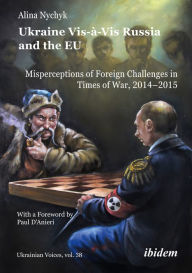 Title: Ukraine Vis-à-Vis Russia and the EU: Misperceptions of Foreign Challenges in Times of War, 2014-2015With a foreword by Paul D'Anieri, Author: Alina Nychyk