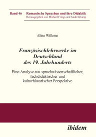 Title: Französischlehrwerke im Deutschland des 19. Jahrhunderts: Eine Analyse aus sprachwissenschaftlicher, fachdidaktischer und kulturhistorischer Perspektive, Author: Aline Willems