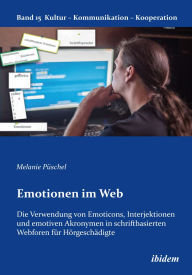 Title: Emotionen im Web: Die Verwendung von Emoticons, Interjektionen und emotiven Akronymen in schriftbasierten Webforen für Hörgeschädigte, Author: Melanie Püschel