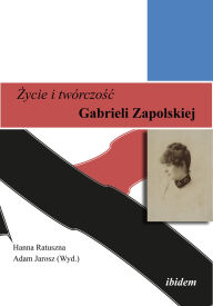 Title: Zycie i twórczosc Gabrieli Zapolskiej, Author: Hanna Ratuszna