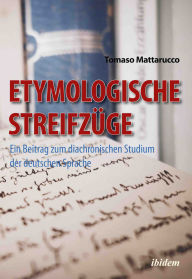 Title: Etymologische Streifzüge: Ein Beitrag zum diachronischen Studium der deutschen Sprache, Author: Tomaso Mattarucco
