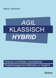 Title: Agil, klassisch, hybrid: Chancen und Risiken verschiedener Projektmanagement-Methoden im Vergleich, Author: Maren Sellmann