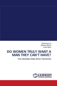 Title: DO WOMEN TRULY WANT A MAN THEY CAN'T HAVE?, Author: Shanhong Luo