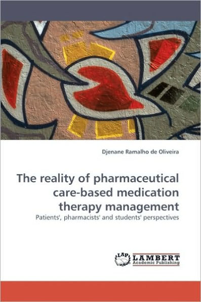The reality of pharmaceutical care-based medication therapy management Patients', pharmacists' and students' perspectives
