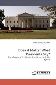 Title: Does it Matter What Presidents Say?, Author: Ph.D. Adam Lawrence
