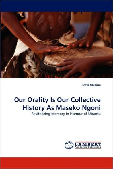 Our Orality Is Our Collective History as Maseko Ngoni