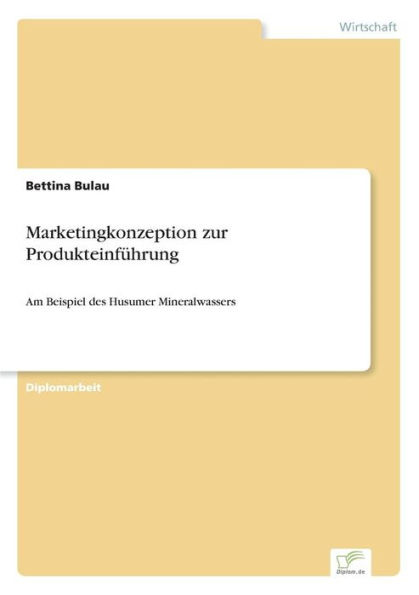 Marketingkonzeption zur Produkteinfï¿½hrung: Am Beispiel des Husumer Mineralwassers