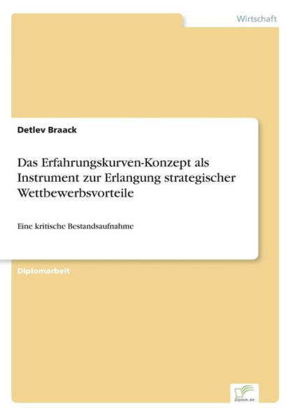 Das Erfahrungskurven-Konzept als Instrument zur Erlangung strategischer Wettbewerbsvorteile: Eine kritische Bestandsaufnahme